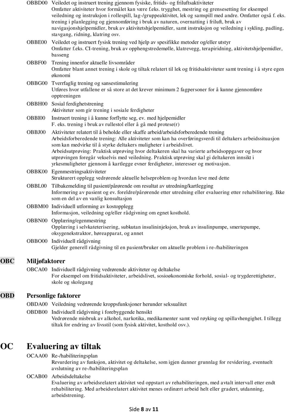 mpel veiledning og instruksjon i rollespill, lag-/gruppeaktivitet, lek og samspill med andre. Omfatter også f. eks.