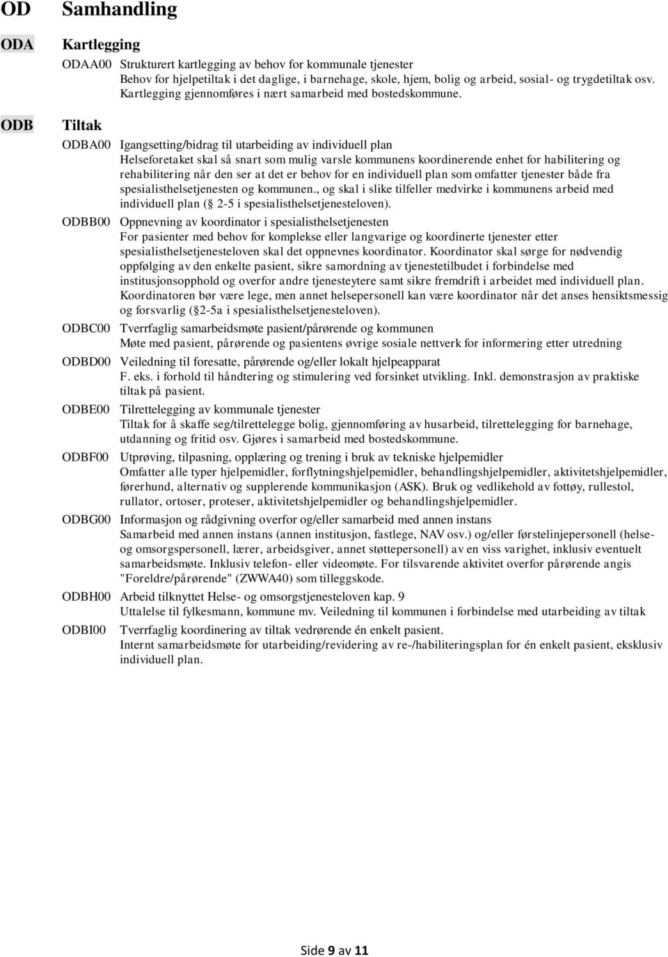 Tiltak ODBA00 Igangsetting/bidrag til utarbeiding av individuell plan Helseforetaket skal så snart som mulig varsle kommunens koordinerende enhet for habilitering og rehabilitering når den ser at det