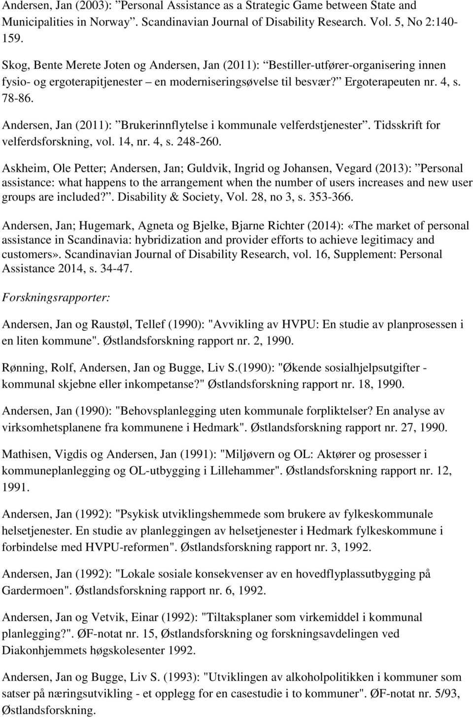 Andersen, Jan (2011): Brukerinnflytelse i kommunale velferdstjenester. Tidsskrift for velferdsforskning, vol. 14, nr. 4, s. 248-260.
