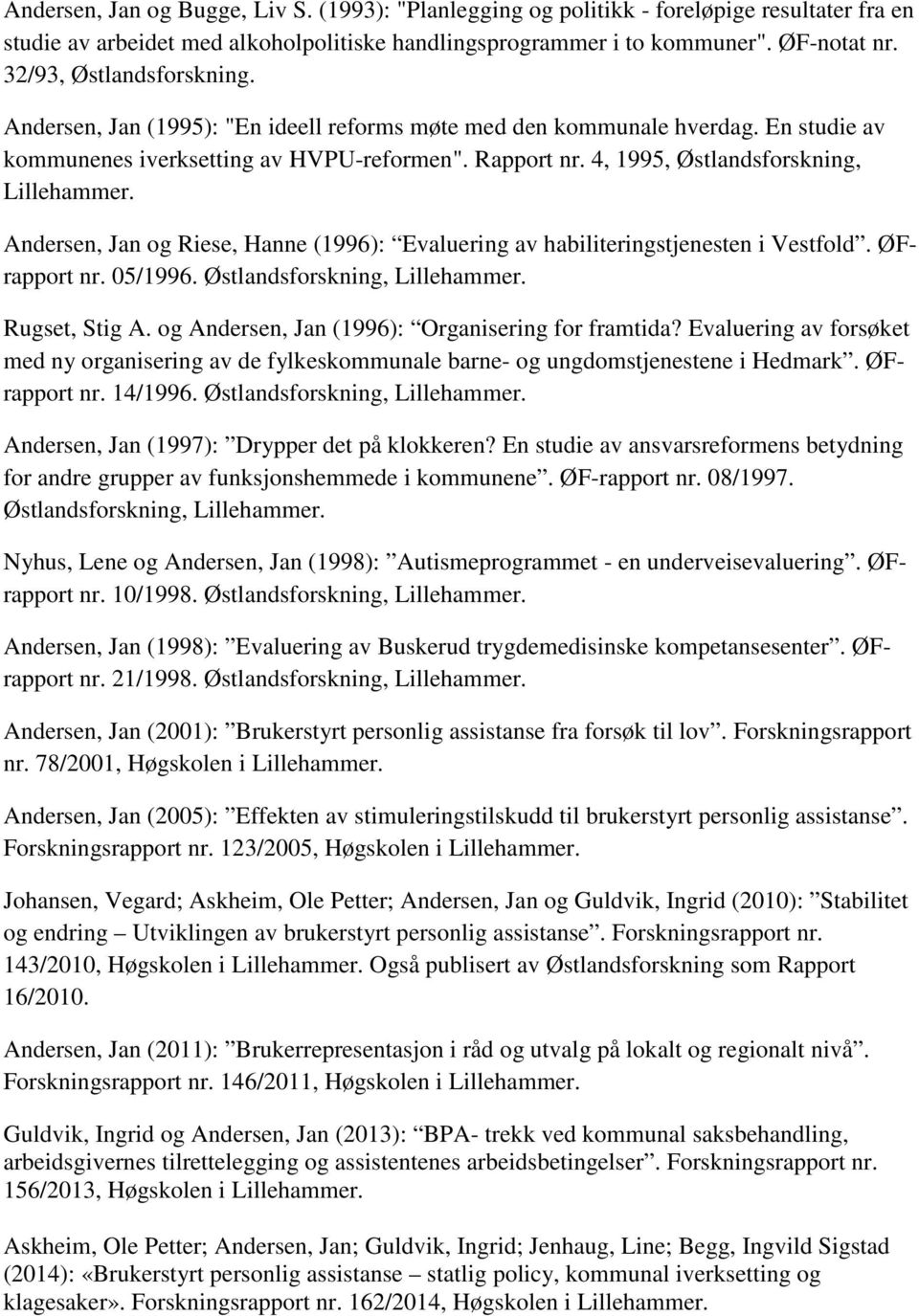 4, 1995, Østlandsforskning, Lillehammer. Andersen, Jan og Riese, Hanne (1996): Evaluering av habiliteringstjenesten i Vestfold. ØFrapport nr. 05/1996. Østlandsforskning, Lillehammer. Rugset, Stig A.