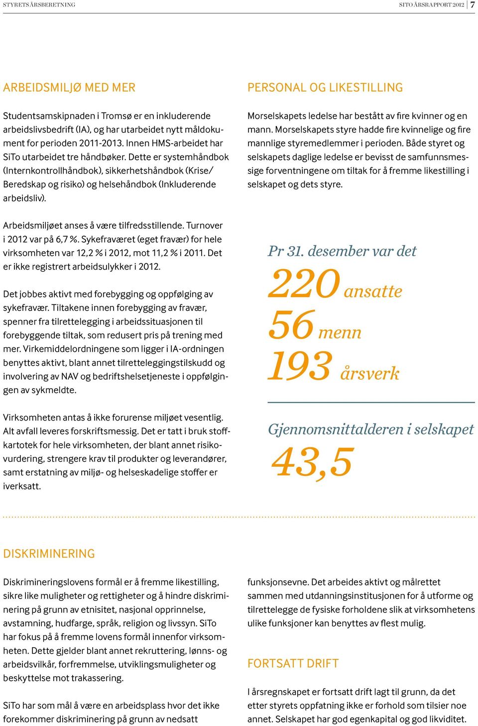 PERSONAL OG LIKESTILLING Morselskapets ledelse har bestått av fire kvinner og en mann. Morselskapets styre hadde fire kvinnelige og fire mannlige styremedlemmer i perioden.