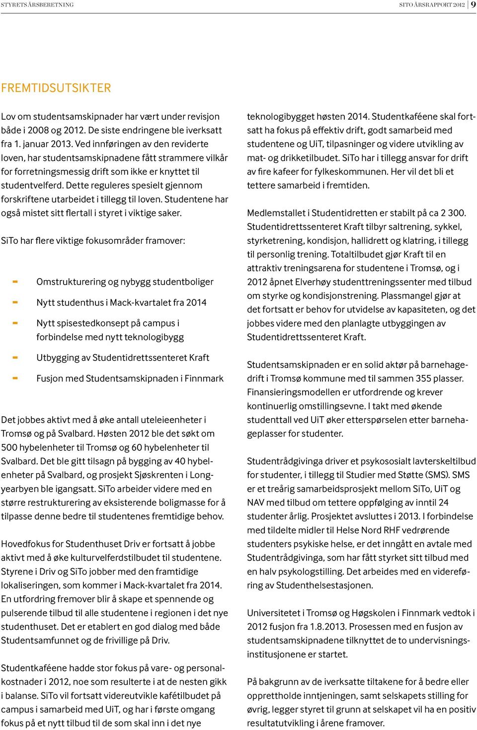 Dette reguleres spesielt gjennom forskriftene utarbeidet i tillegg til loven. Studentene har også mistet sitt flertall i styret i viktige saker.