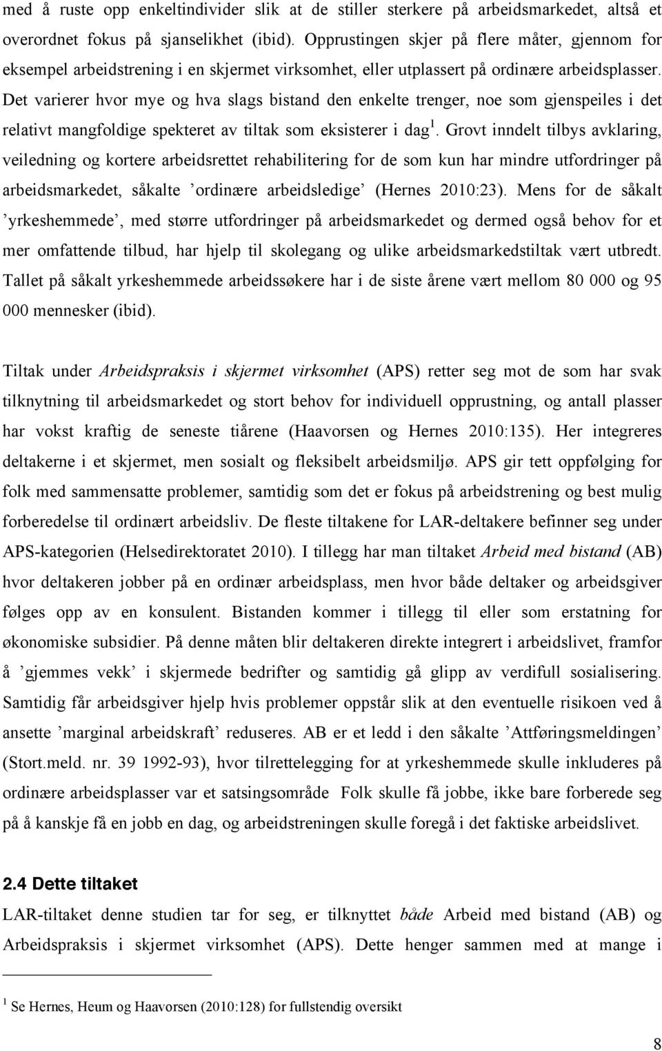 Det varierer hvor mye og hva slags bistand den enkelte trenger, noe som gjenspeiles i det relativt mangfoldige spekteret av tiltak som eksisterer i dag 1.