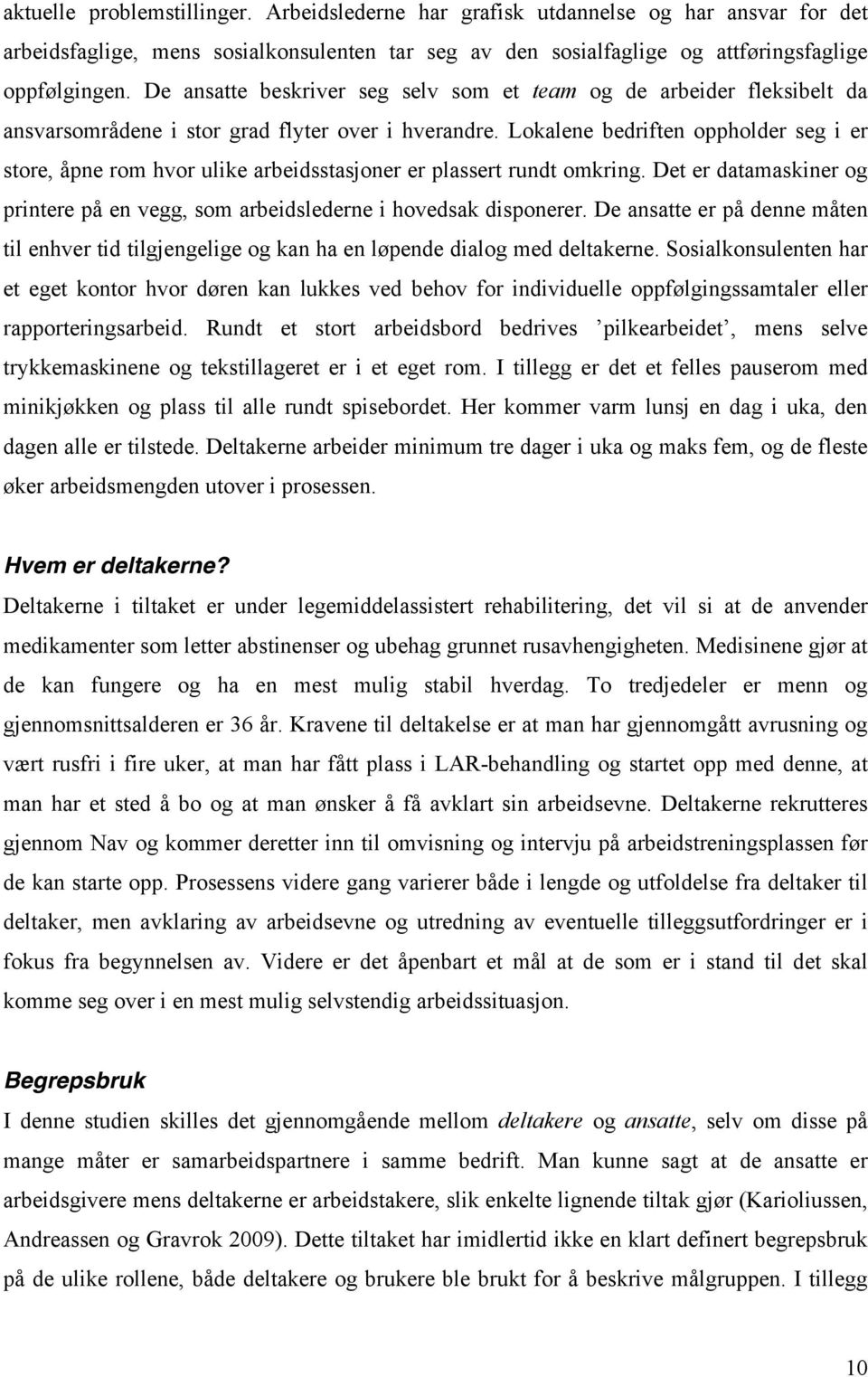 Lokalene bedriften oppholder seg i er store, åpne rom hvor ulike arbeidsstasjoner er plassert rundt omkring. Det er datamaskiner og printere på en vegg, som arbeidslederne i hovedsak disponerer.