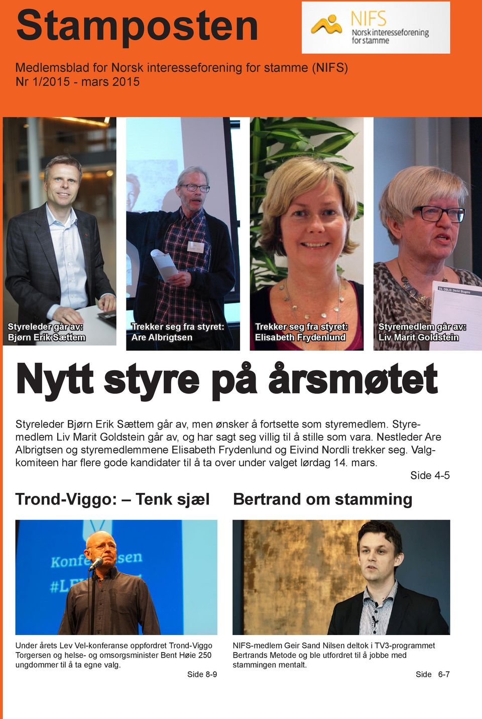 Styremedlem Liv Marit Goldstein går av, og har sagt seg villig til å stille som vara. Nestleder Are Albrigtsen og styremedlemmene Elisabeth Frydenlund og Eivind Nordli trekker seg.