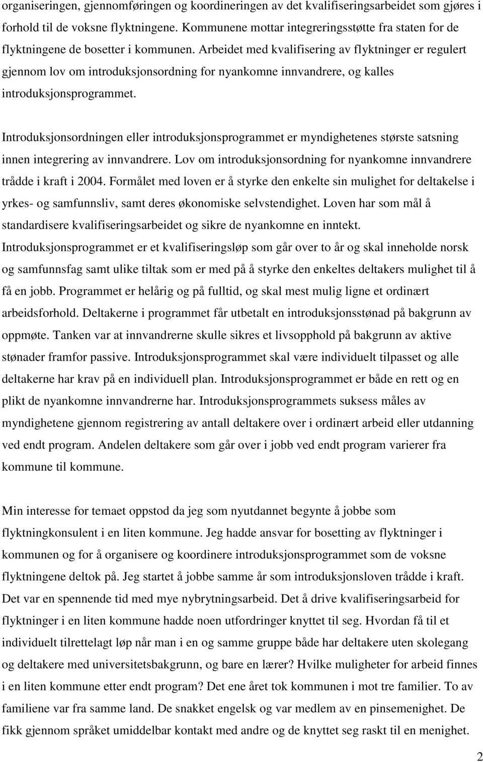 Arbeidet med kvalifisering av flyktninger er regulert gjennom lov om introduksjonsordning for nyankomne innvandrere, og kalles introduksjonsprogrammet.