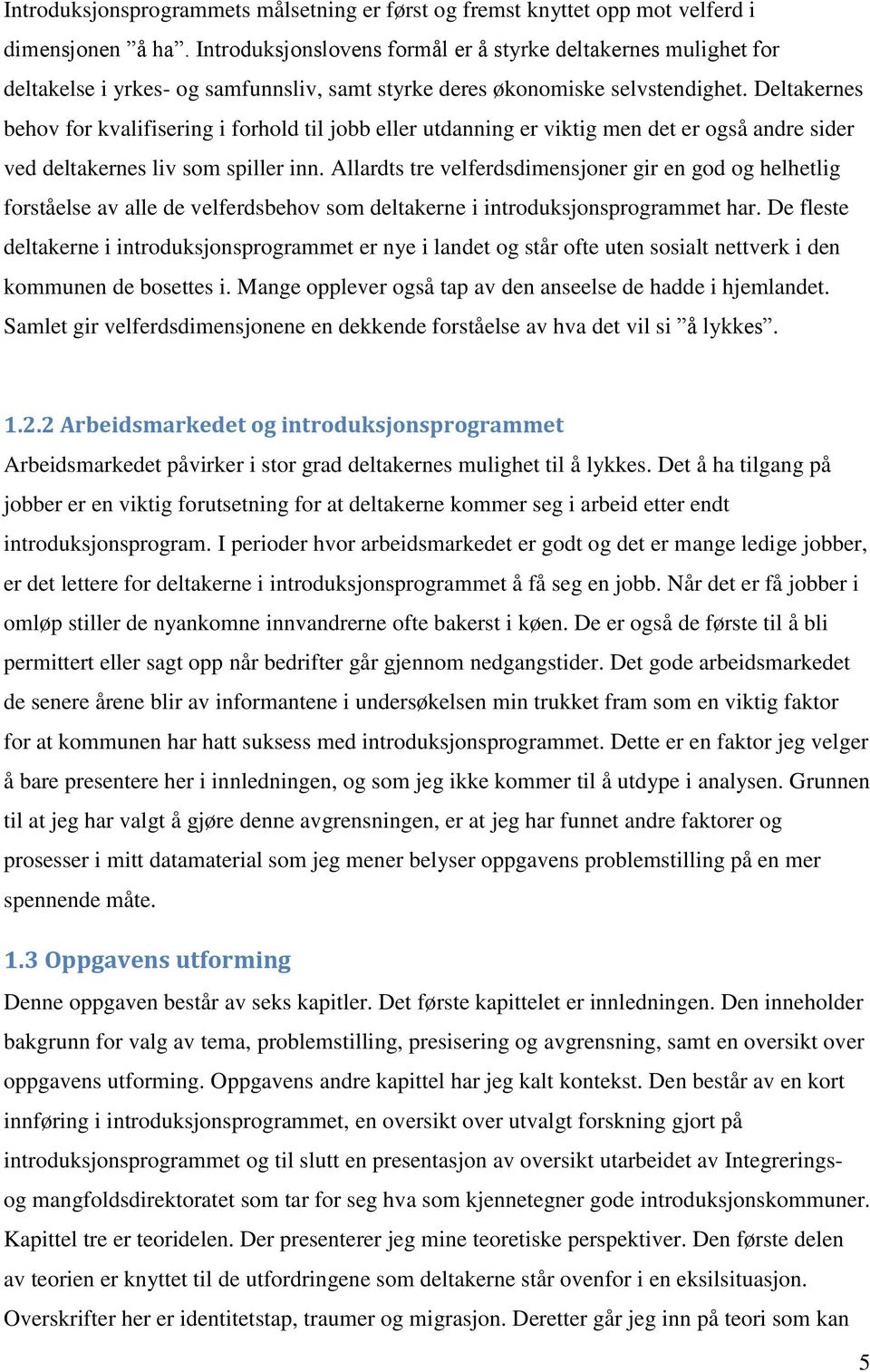 Deltakernes behov for kvalifisering i forhold til jobb eller utdanning er viktig men det er også andre sider ved deltakernes liv som spiller inn.