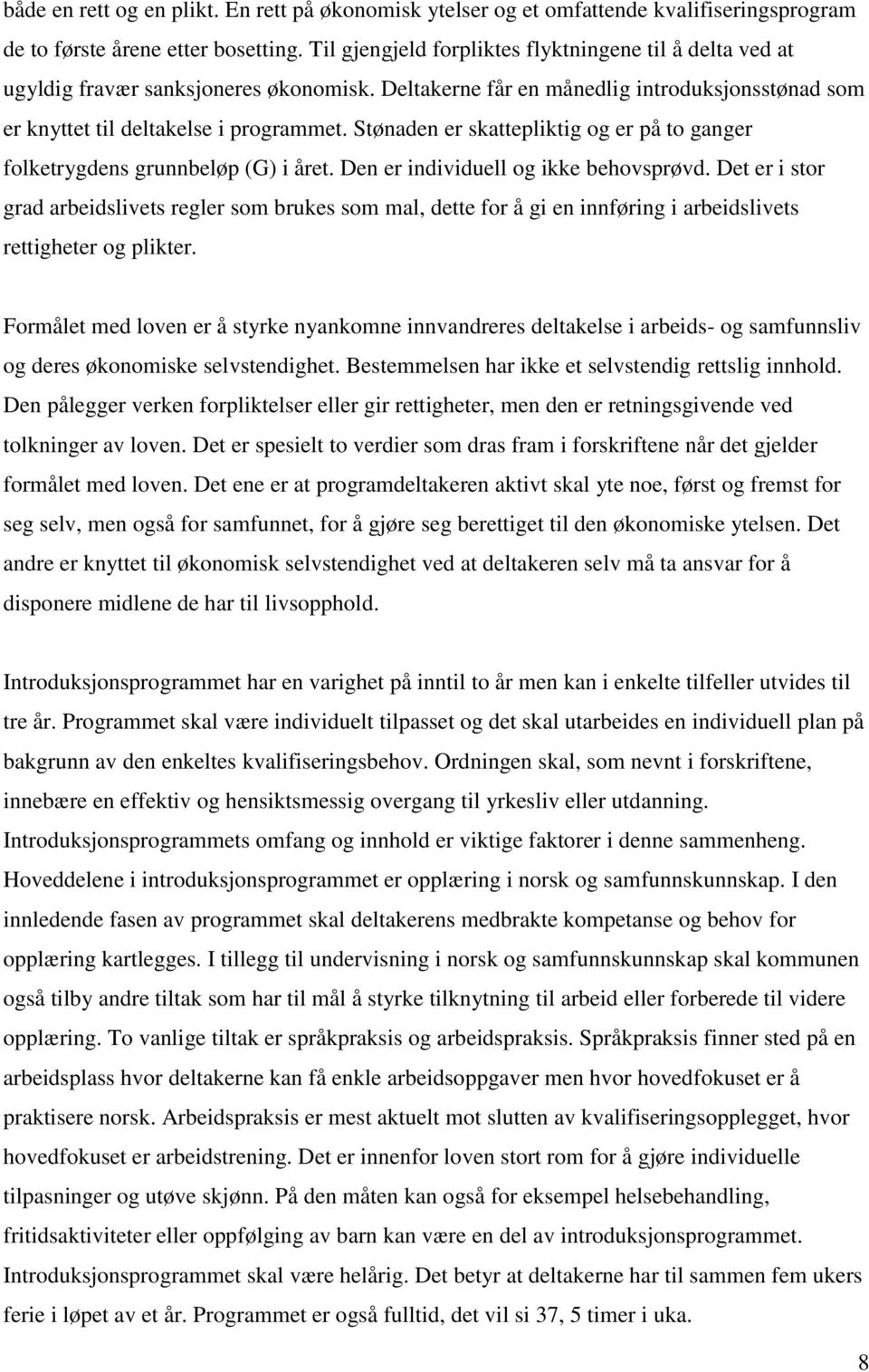 Stønaden er skattepliktig og er på to ganger folketrygdens grunnbeløp (G) i året. Den er individuell og ikke behovsprøvd.