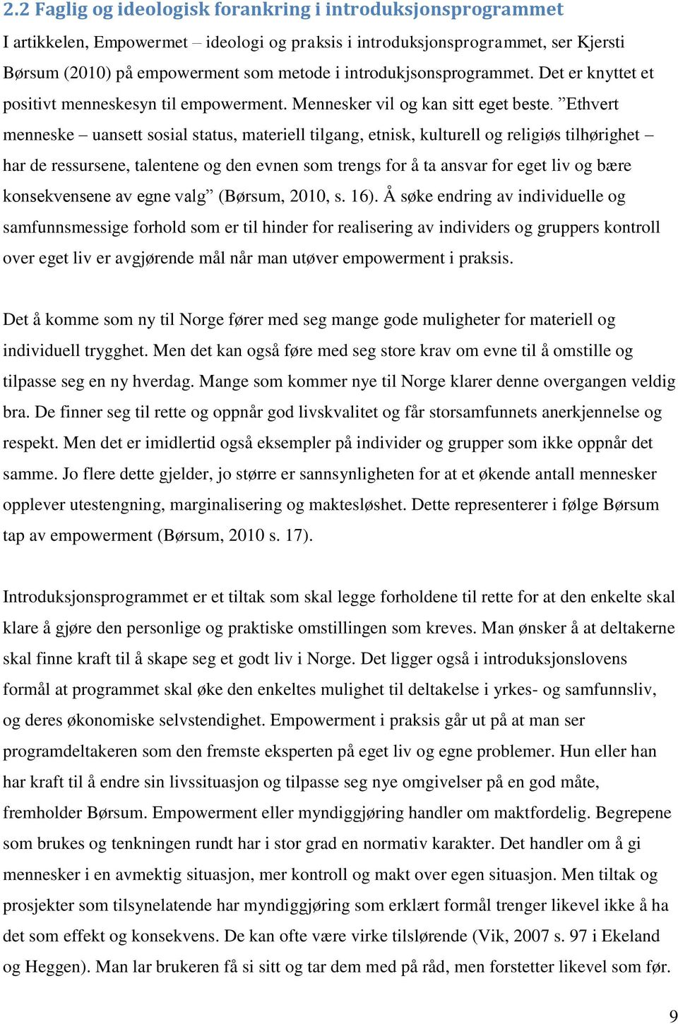 Ethvert menneske uansett sosial status, materiell tilgang, etnisk, kulturell og religiøs tilhørighet har de ressursene, talentene og den evnen som trengs for å ta ansvar for eget liv og bære