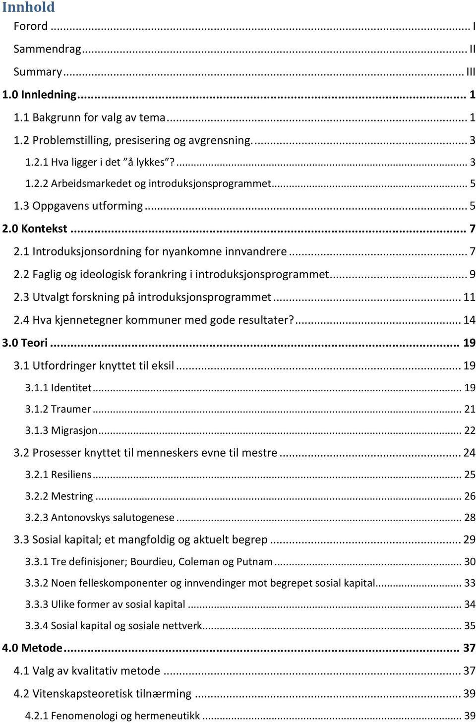 3 Utvalgt forskning på introduksjonsprogrammet... 11 2.4 Hva kjennetegner kommuner med gode resultater?... 14 3.0 Teori... 19 3.1 Utfordringer knyttet til eksil... 19 3.1.1 Identitet... 19 3.1.2 Traumer.