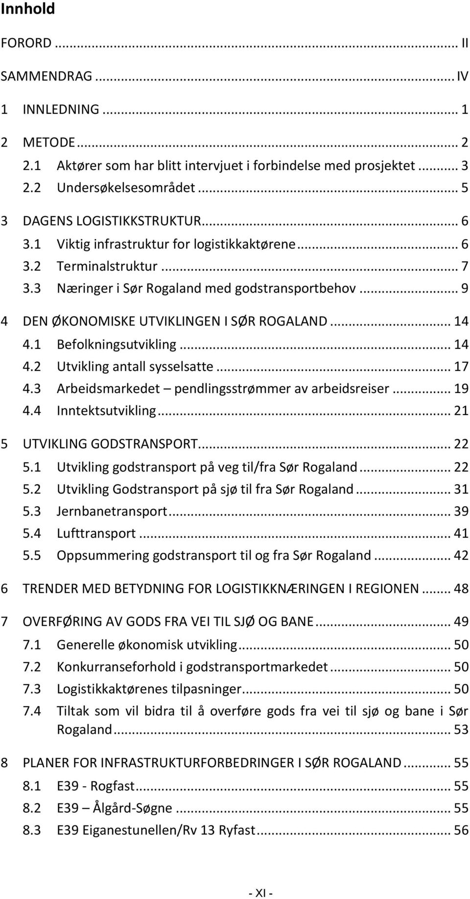 1 Befolkningsutvikling... 14 4.2 Utvikling antall sysselsatte... 17 4.3 Arbeidsmarkedet pendlingsstrømmer av arbeidsreiser... 19 4.4 Inntektsutvikling... 21 5 UTVIKLING GODSTRANSPORT... 22 5.