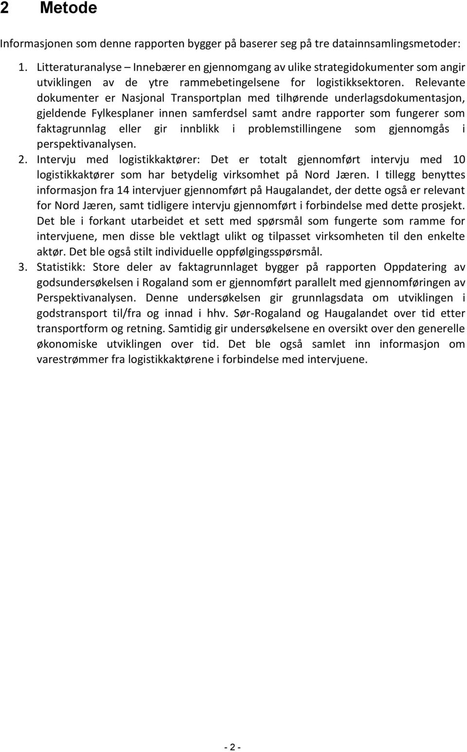 Relevante dokumenter er Nasjonal Transportplan med tilhørende underlagsdokumentasjon, gjeldende Fylkesplaner innen samferdsel samt andre rapporter som fungerer som faktagrunnlag eller gir innblikk i