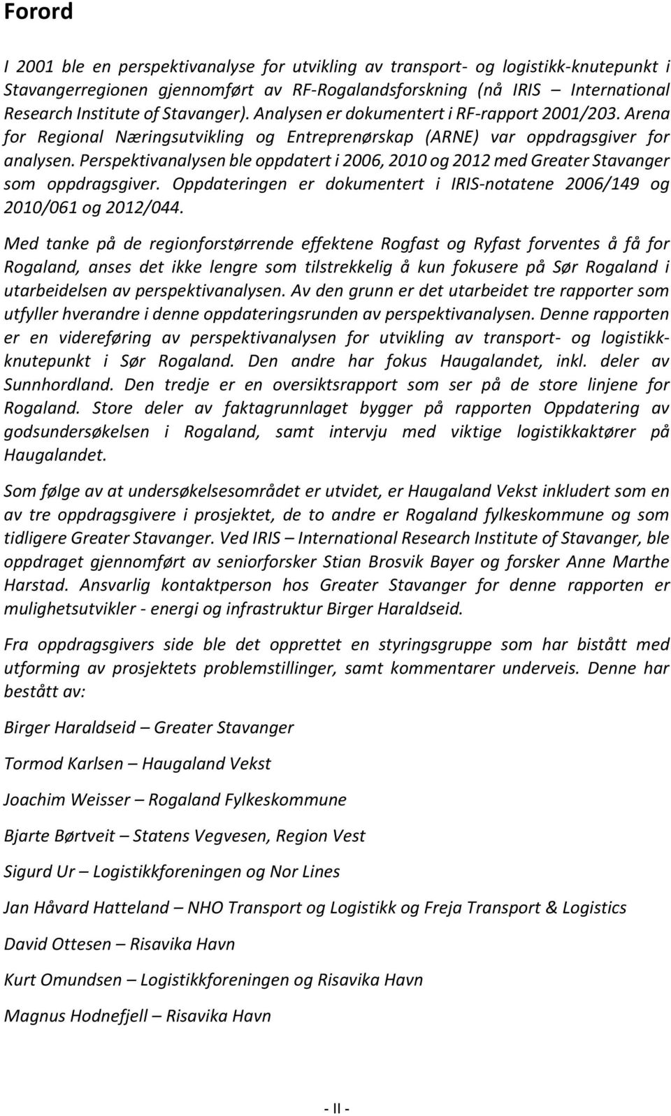 Perspektivanalysen ble oppdatert i 2006, 2010 og 2012 med Greater Stavanger som oppdragsgiver. Oppdateringen er dokumentert i IRIS-notatene 2006/149 og 2010/061 og 2012/044.