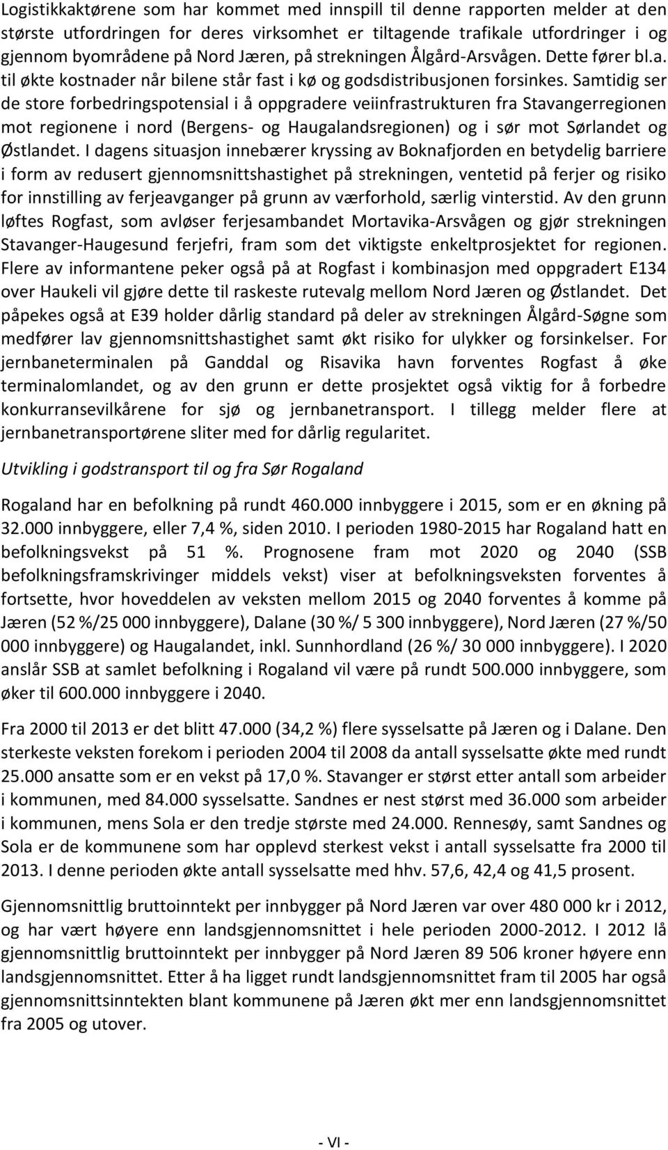 Samtidig ser de store forbedringspotensial i å oppgradere veiinfrastrukturen fra Stavangerregionen mot regionene i nord (Bergens- og Haugalandsregionen) og i sør mot Sørlandet og Østlandet.