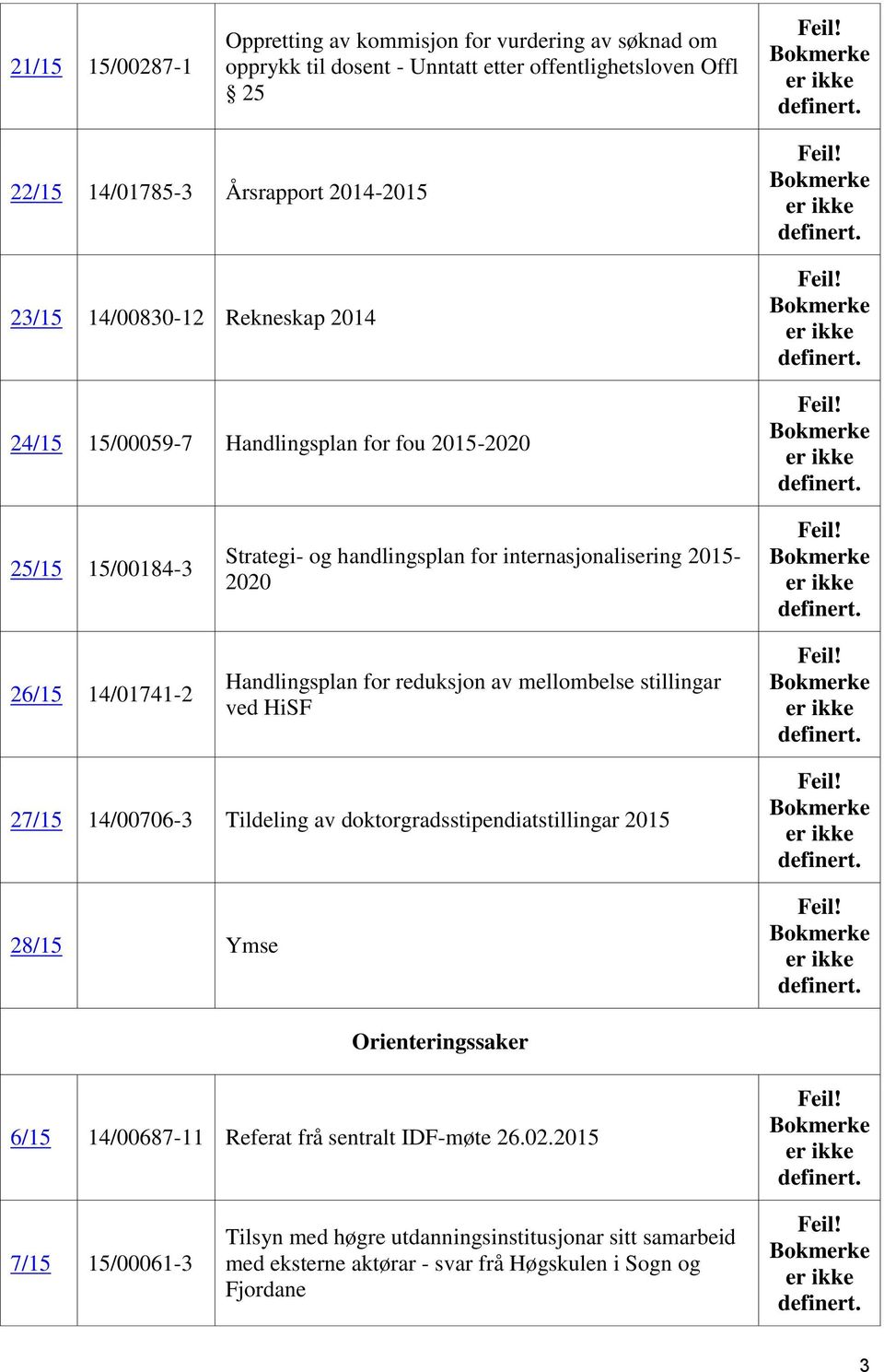 Handlingsplan for reduksjon av mellombelse stillingar ved HiSF 27/15 14/00706-3 Tildeling av doktorgradsstipendiatstillingar 2015 28/15 Ymse Orienteringssaker 6/15