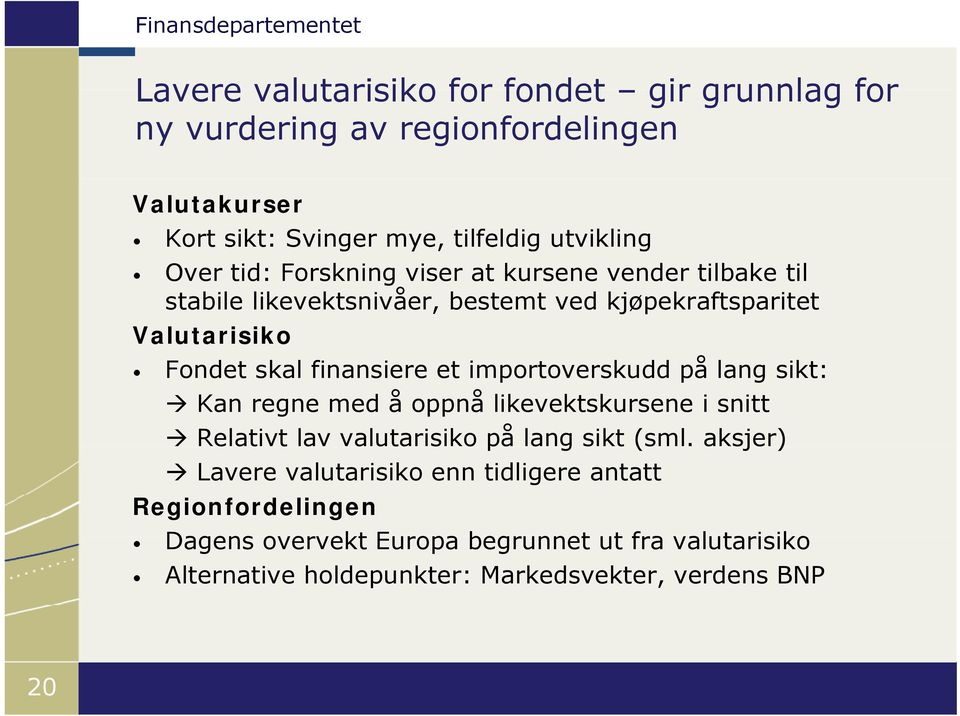 importoverskudd på lang sikt: Kan regne med å oppnå likevektskursene i snitt Relativt lav valutarisiko på lang sikt (sml.