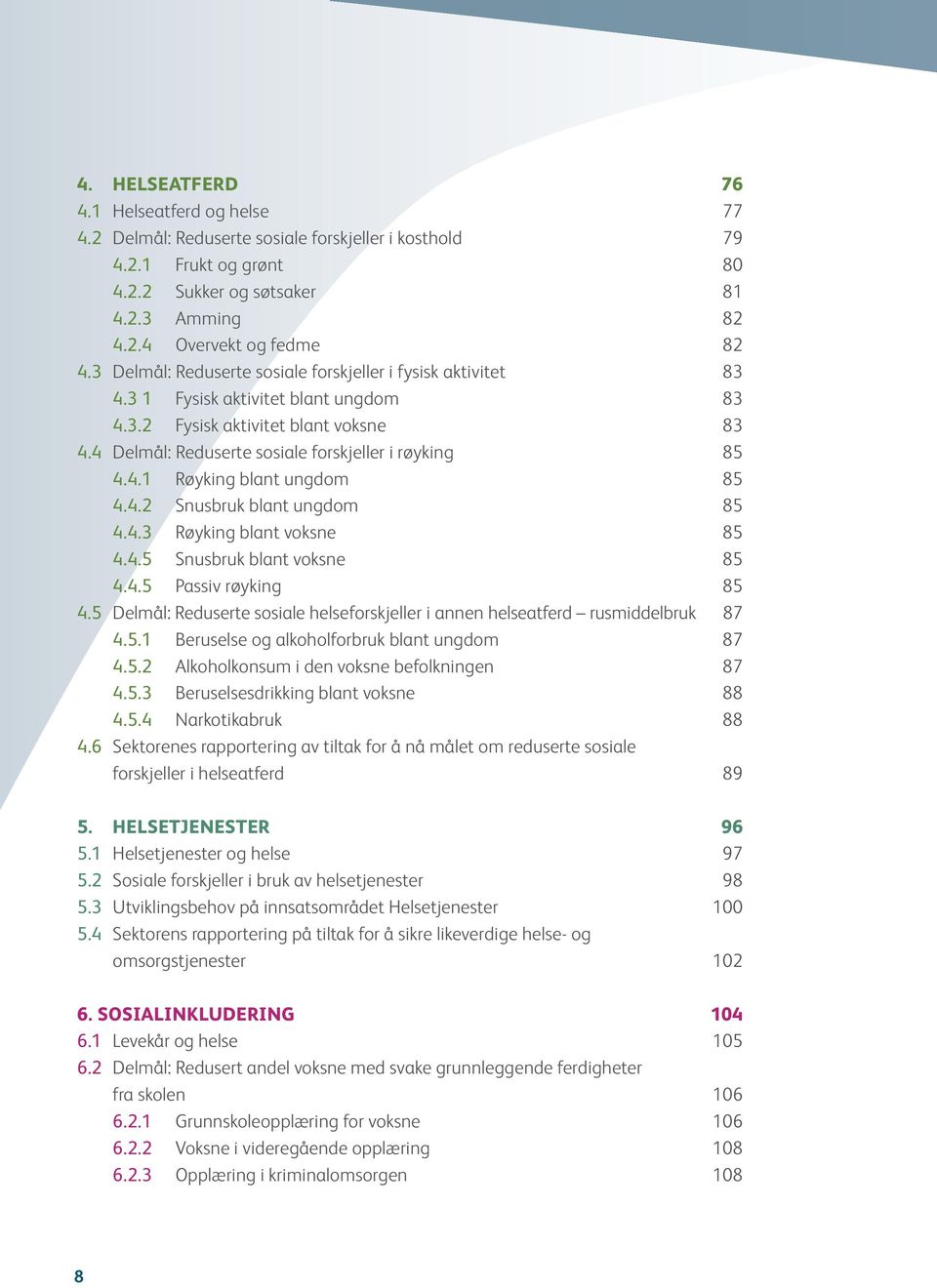 4.2 Snusbruk blant ungdom 85 4.4.3 Røyking blant voksne 85 4.4.5 Snusbruk blant voksne 85 4.4.5 Passiv røyking 85 4.5 Delmål: Reduserte sosiale helseforskjeller i annen helseatferd rusmiddelbruk 87 4.