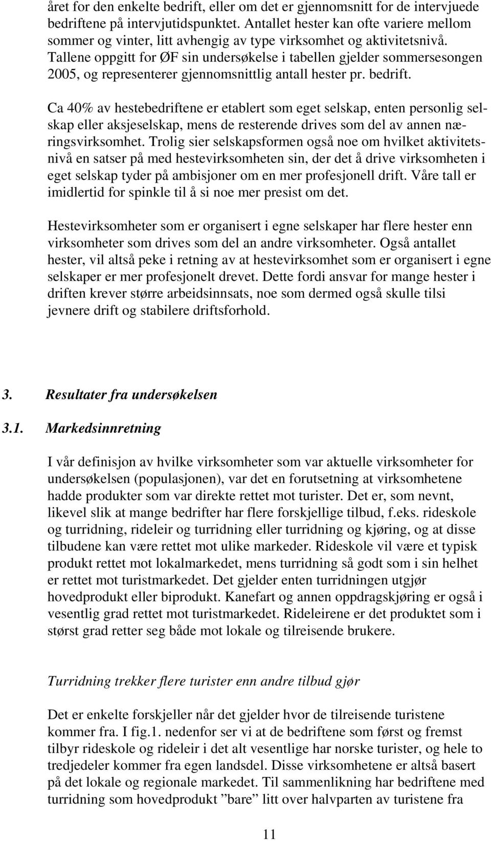 Tallene oppgitt for ØF sin undersøkelse i tabellen gjelder sommersesongen 2005, og representerer gjennomsnittlig antall hester pr. bedrift.