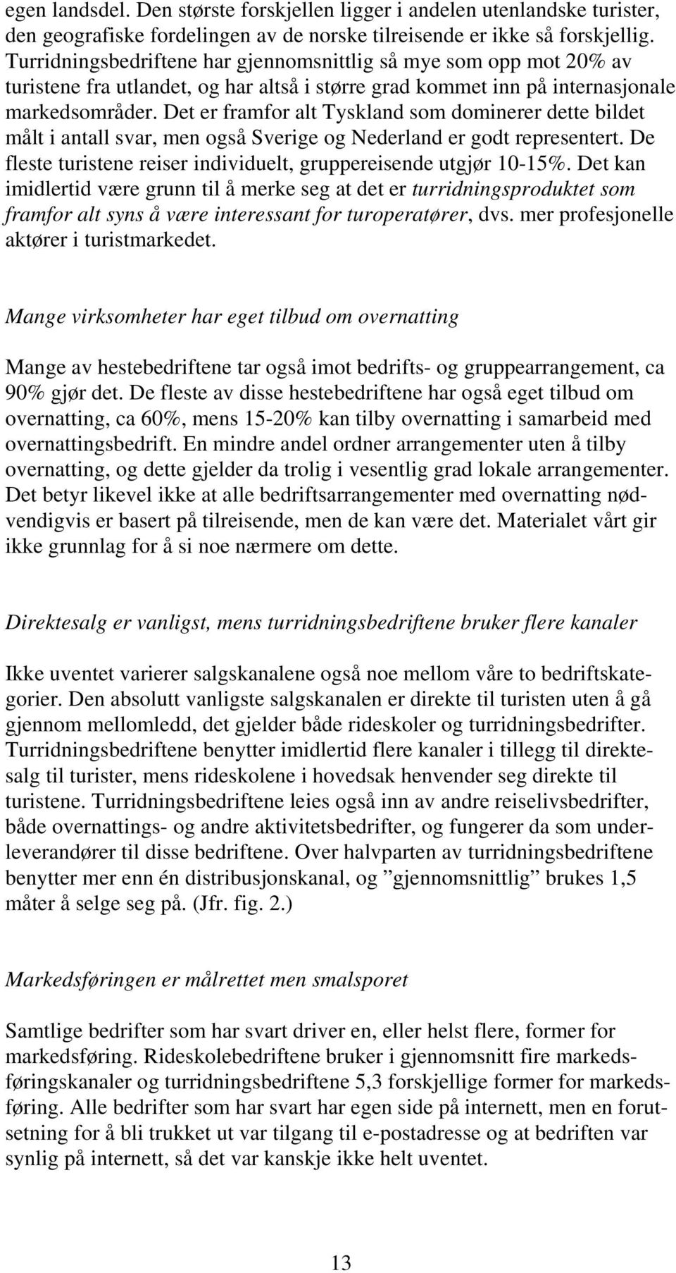 Det er framfor alt Tyskland som dominerer dette bildet målt i antall svar, men også Sverige og Nederland er godt representert. De fleste turistene reiser individuelt, gruppereisende utgjør 10-15%.