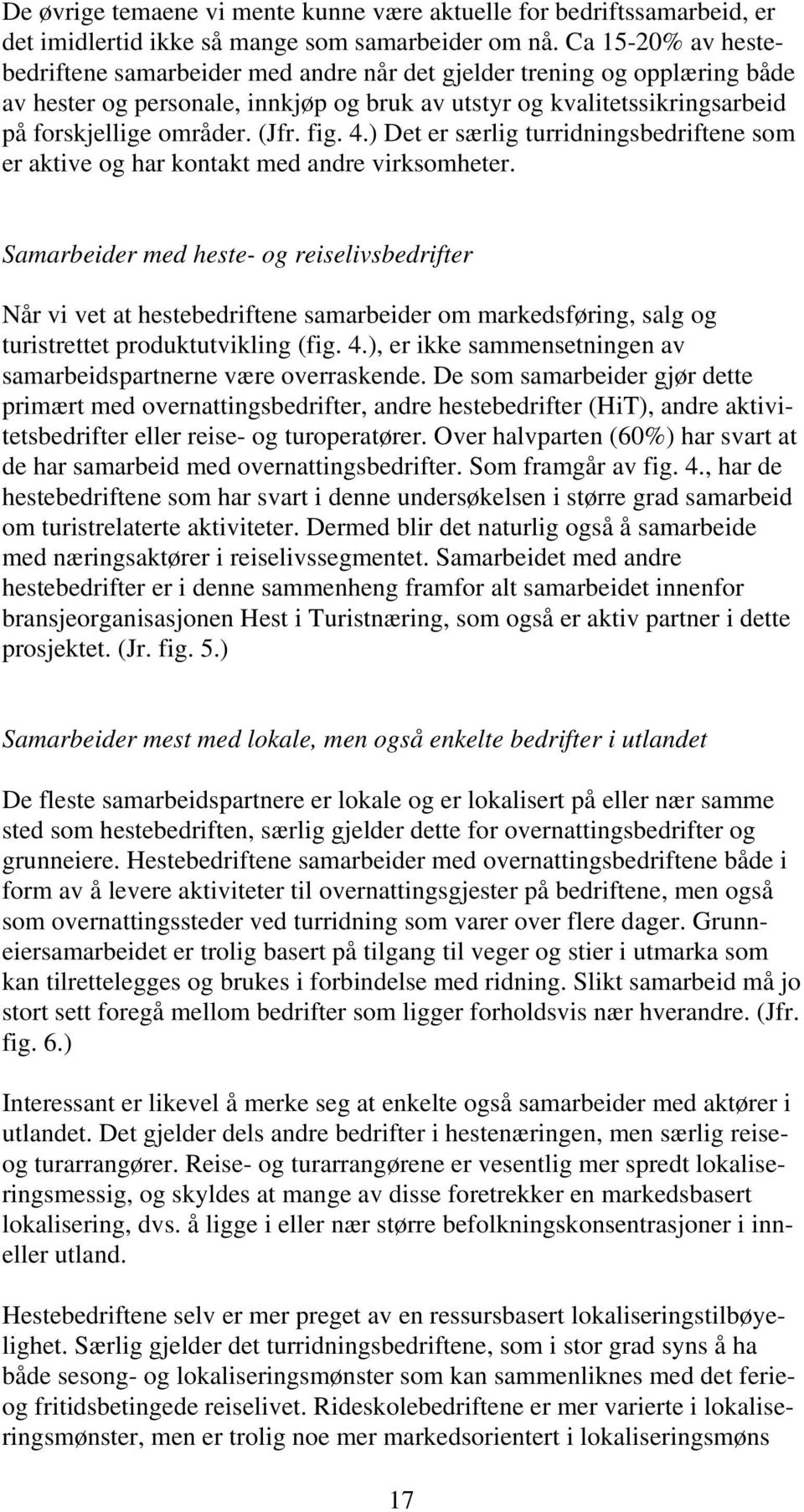 fig. 4.) Det er særlig turridningsbedriftene som er aktive og har kontakt med andre virksomheter.