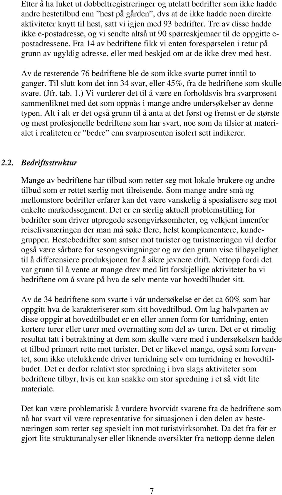 Fra 14 av bedriftene fikk vi enten forespørselen i retur på grunn av ugyldig adresse, eller med beskjed om at de ikke drev med hest.