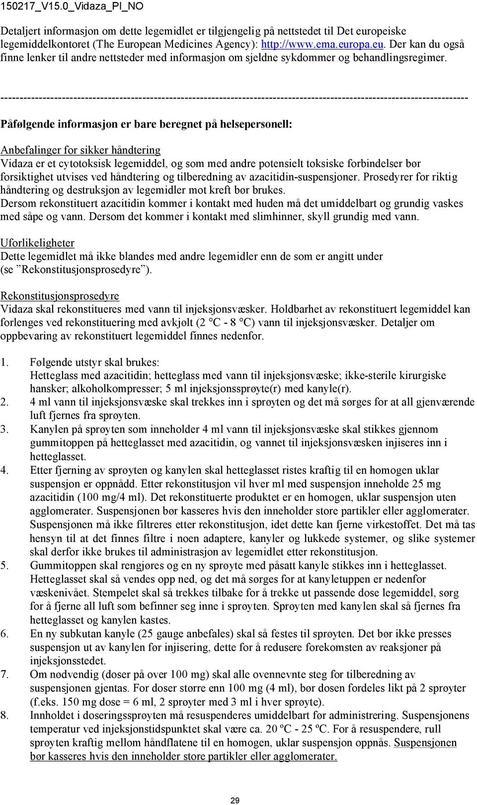 sikker håndtering Vidaza er et cytotoksisk legemiddel, og som med andre potensielt toksiske forbindelser bør forsiktighet utvises ved håndtering og tilberedning av azacitidin-suspensjoner.