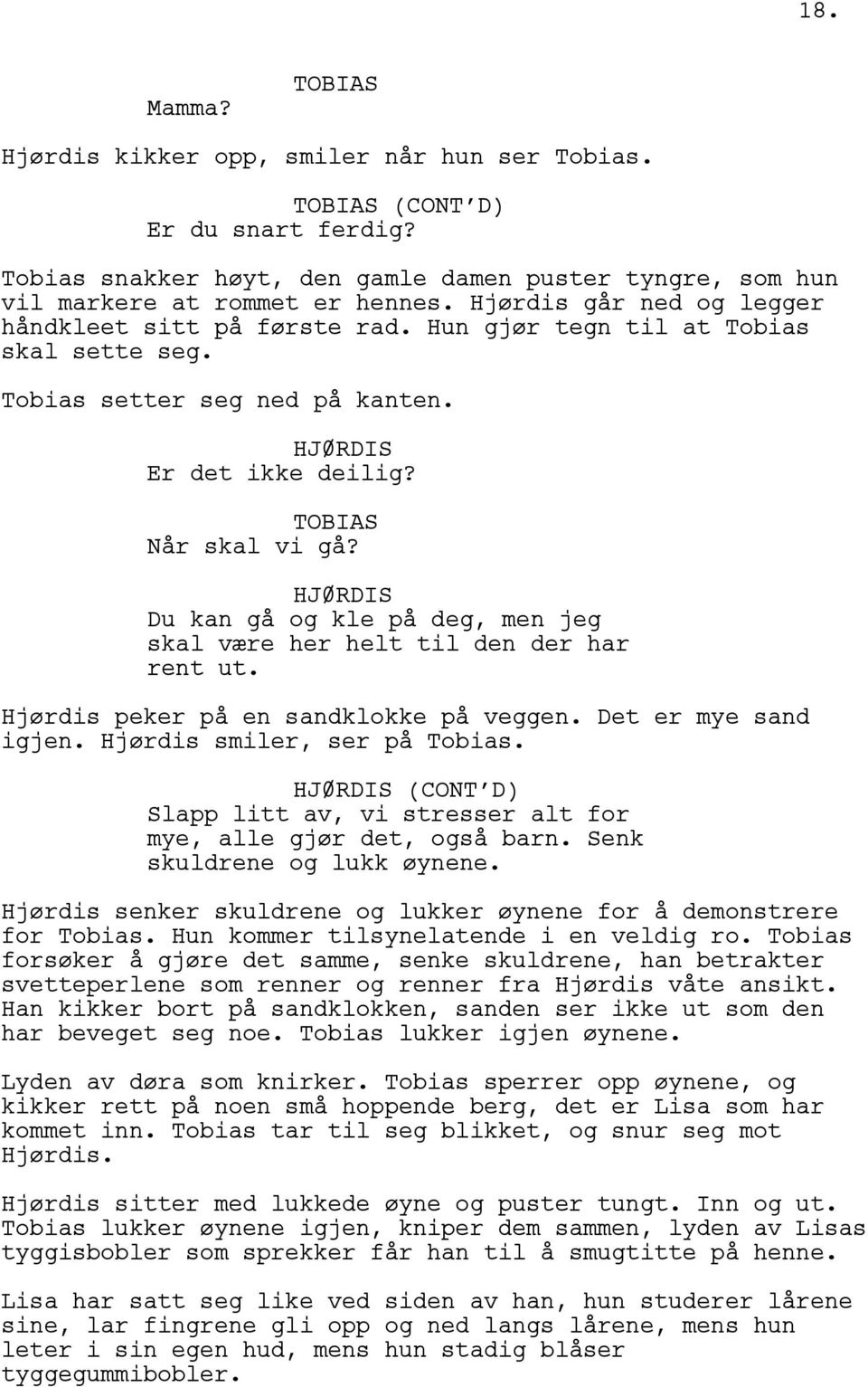 Du kan gå og kle på deg, men jeg skal være her helt til den der har rent ut. Hjørdis peker på en sandklokke på veggen. Det er mye sand igjen. Hjørdis smiler, ser på Tobias.