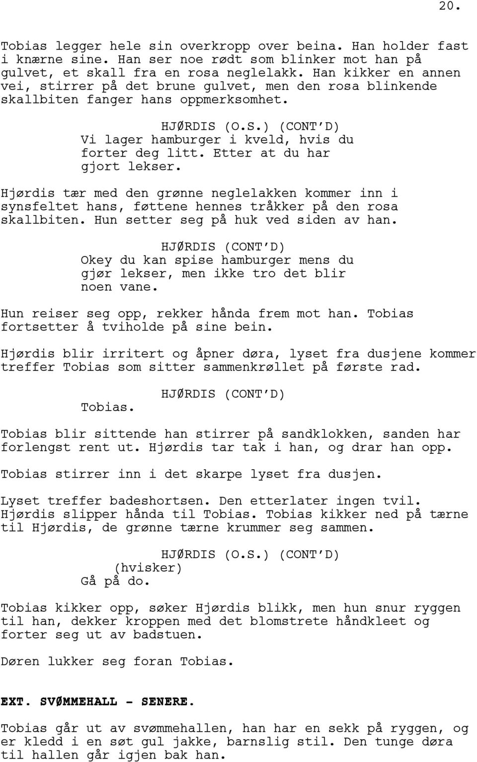 Etter at du har gjort lekser. Hjørdis tær med den grønne neglelakken kommer inn i synsfeltet hans, føttene hennes tråkker på den rosa skallbiten. Hun setter seg på huk ved siden av han.