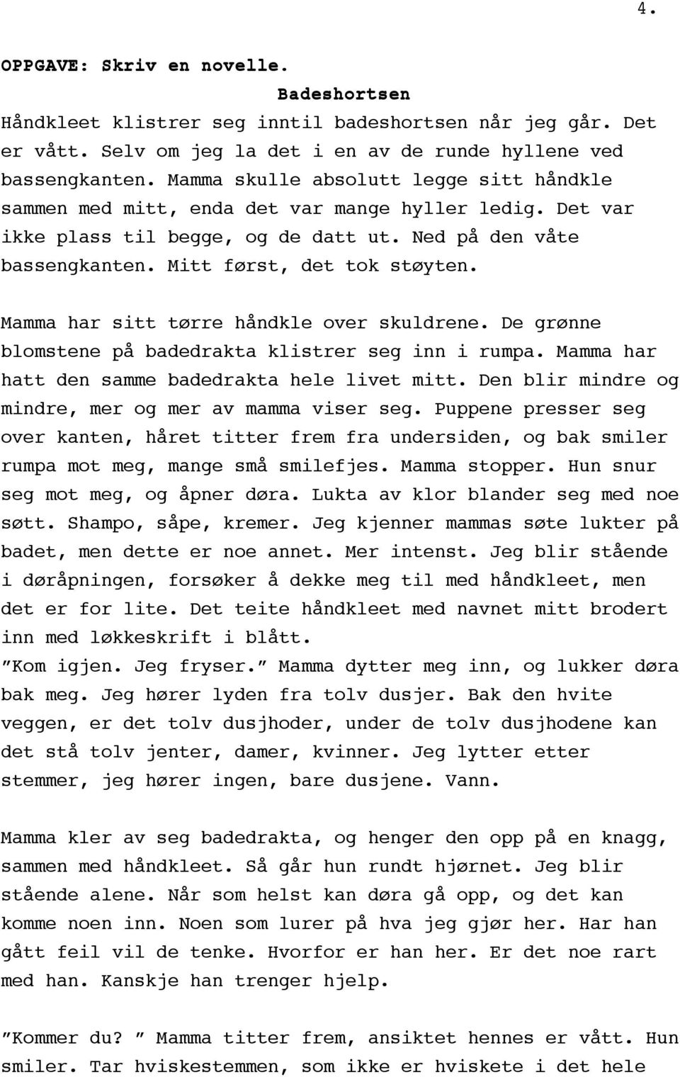 Mamma har sitt tørre håndkle over skuldrene. De grønne blomstene på badedrakta klistrer seg inn i rumpa. Mamma har hatt den samme badedrakta hele livet mitt.