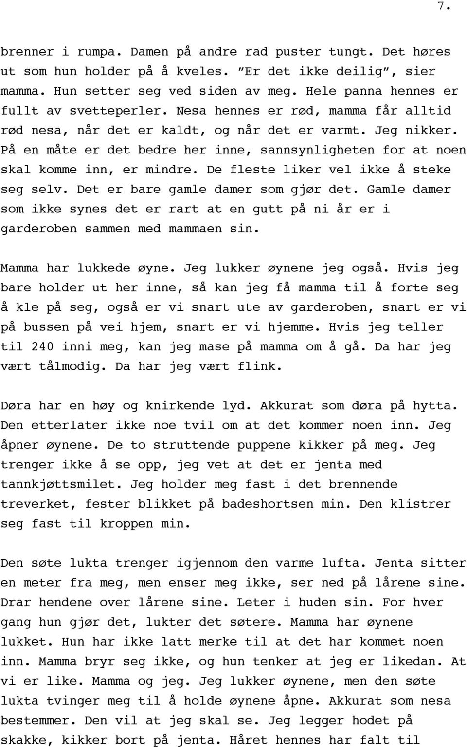 På en måte er det bedre her inne, sannsynligheten for at noen skal komme inn, er mindre. De fleste liker vel ikke å steke seg selv. Det er bare gamle damer som gjør det.