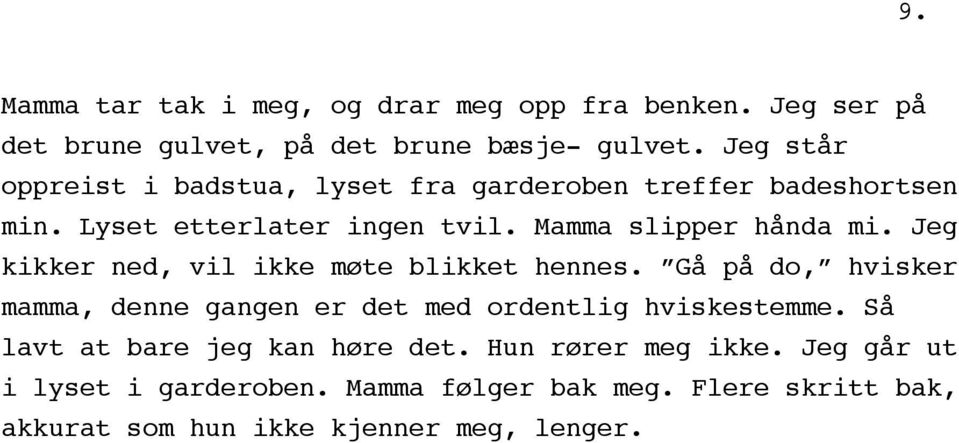 Jeg kikker ned, vil ikke møte blikket hennes. Gå på do, hvisker mamma, denne gangen er det med ordentlig hviskestemme.