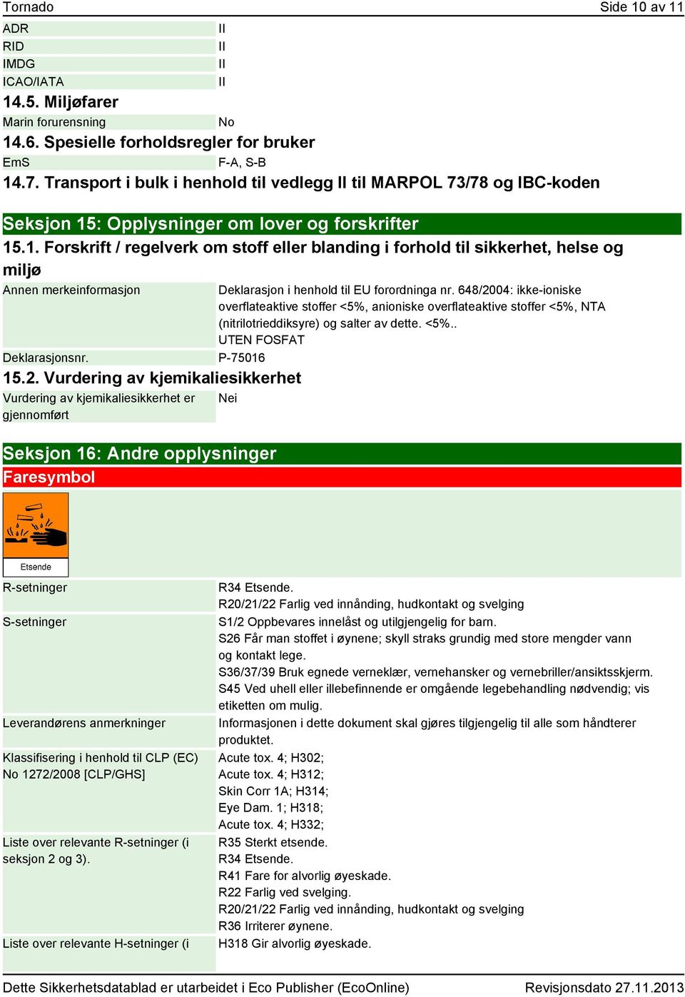 : Opplysninger om lover og forskrifter 15.1. Forskrift / regelverk om stoff eller blanding i forhold til sikkerhet, helse og miljø Annen merkeinformasjon Deklarasjonsnr. P-75016 15.2.