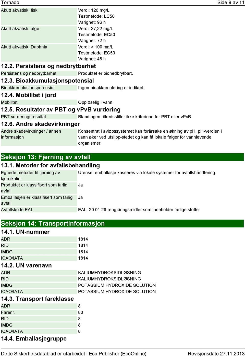 Mobilitet i jord Mobilitet Oppløselig i vann. 12.5. Resultater av PBT og vpvb vurdering PBT vurderingsresultat Blandingen tilfredsstiller ikke kriteriene for PBT eller vpvb. 12.6.