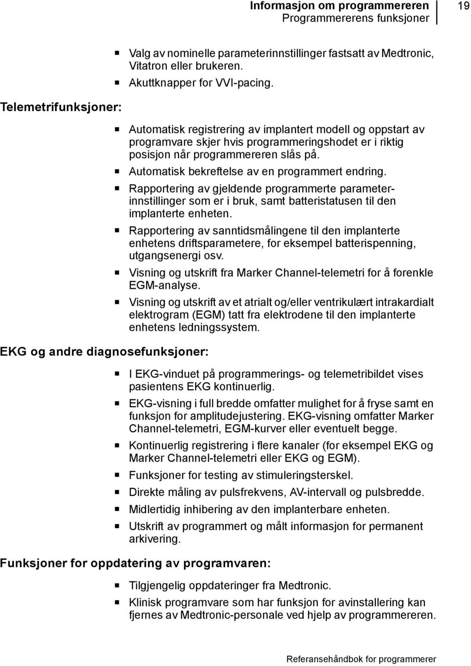 Automatisk bekreftelse av en programmert endring. Rapportering av gjeldende programmerte parameterinnstillinger som er i bruk, samt batteristatusen til den implanterte enheten.