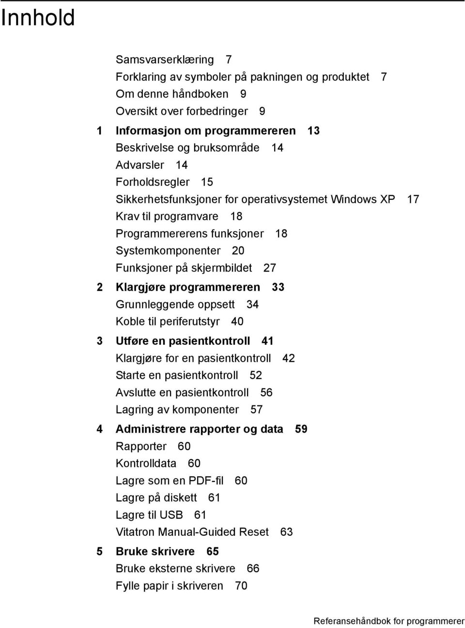 Klargjøre programmereren 33 Grunnleggende oppsett 34 Koble til periferutstyr 40 3 Utføre en pasientkontroll 41 Klargjøre for en pasientkontroll 42 Starte en pasientkontroll 52 Avslutte en