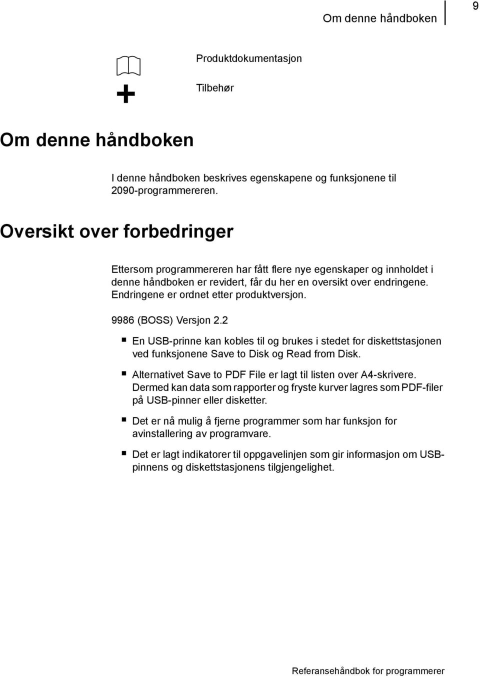 Endringene er ordnet etter produktversjon. 9986 (BOSS) Versjon 2.2 En USB-prinne kan kobles til og brukes i stedet for diskettstasjonen ved funksjonene Save to Disk og Read from Disk.