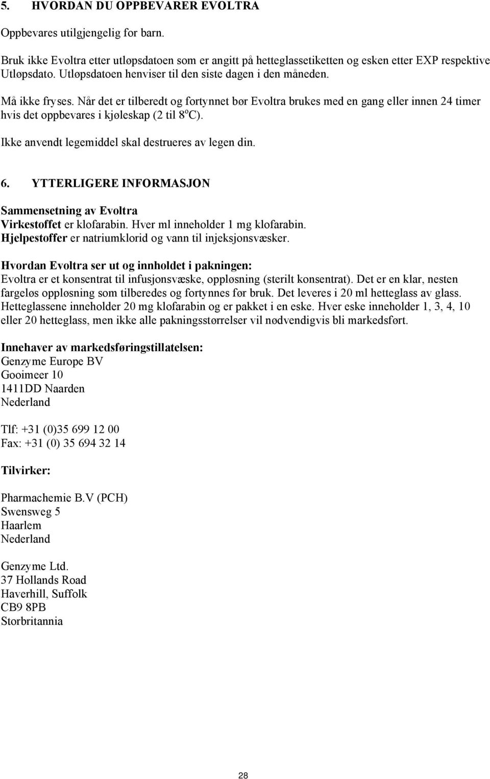 Når det er tilberedt og fortynnet bør Evoltra brukes med en gang eller innen 24 timer hvis det oppbevares i kjøleskap (2 til 8 o C). Ikke anvendt legemiddel skal destrueres av legen din. 6.