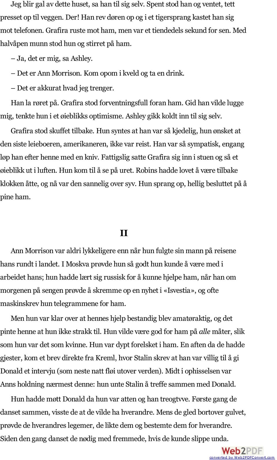 Det er akkurat hvad jeg trenger. Han la røret på. Grafira stod forventningsfull foran ham. Gid han vilde lugge mig, tenkte hun i et øieblikks optimisme. Ashley gikk koldt inn til sig selv.