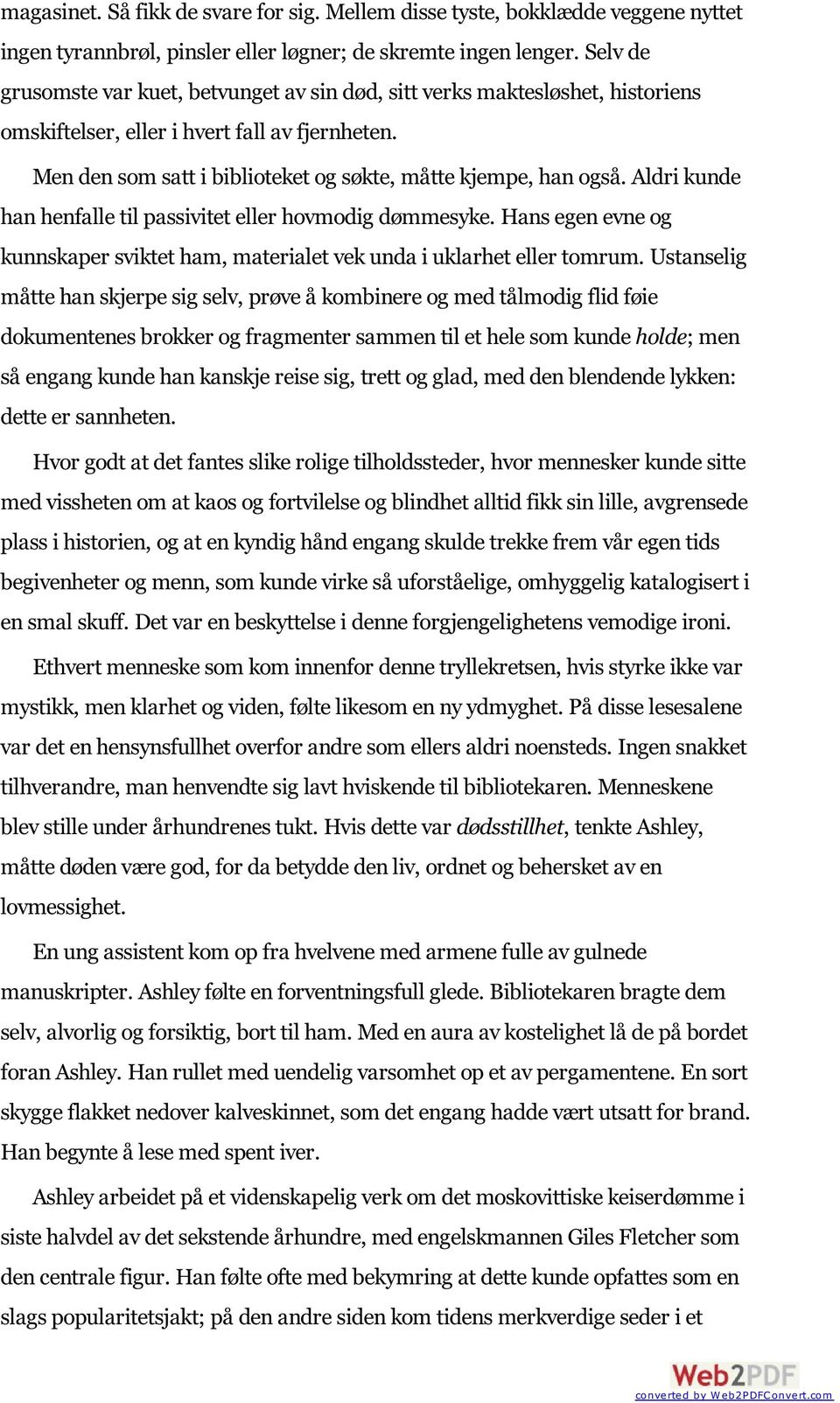 Aldri kunde han henfalle til passivitet eller hovmodig dømmesyke. Hans egen evne og kunnskaper sviktet ham, materialet vek unda i uklarhet eller tomrum.