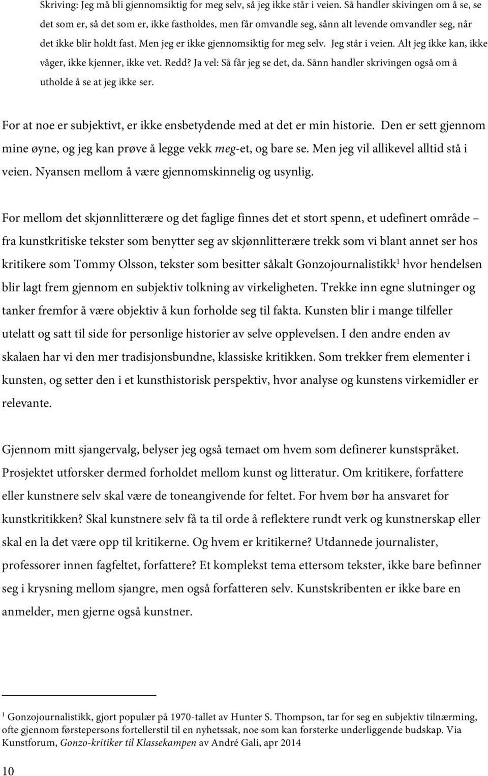 Men jeg er ikke gjennomsiktig for meg selv. Jeg står i veien. Alt jeg ikke kan, ikke våger, ikke kjenner, ikke vet. Redd? Ja vel: Så får jeg se det, da.