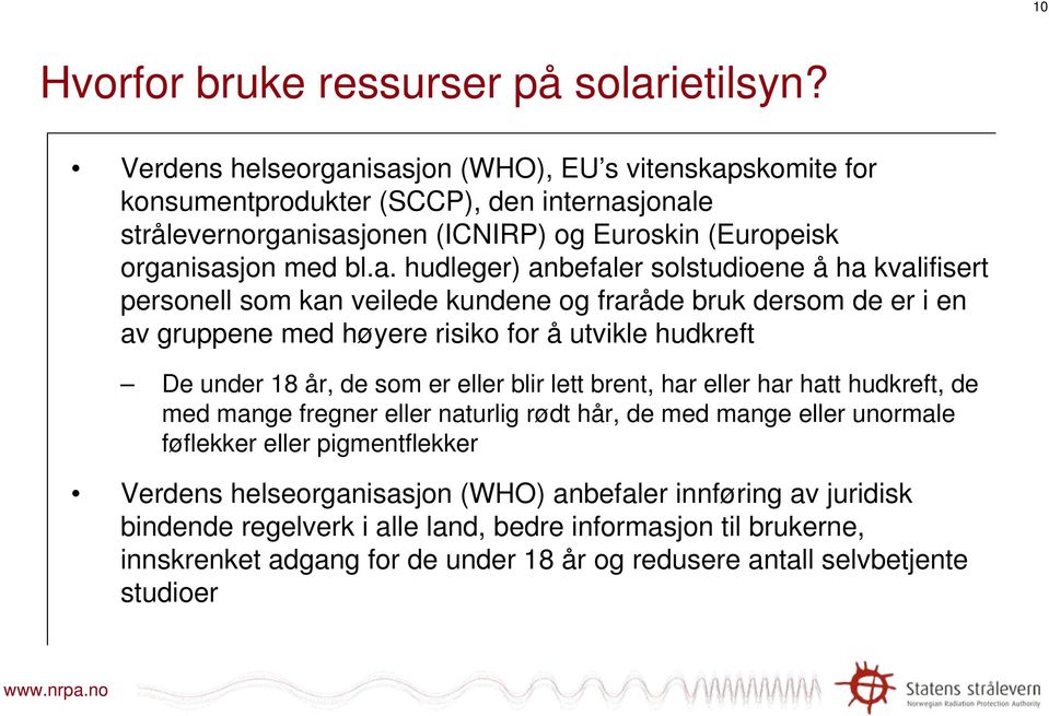 isasjon (WHO), EU s vitenskapskomite for konsumentprodukter (SCCP), den internasjonale strålevernorganisasjonen (ICNIRP) og Euroskin (Europeisk organisasjon med bl.a. hudleger) anbefaler