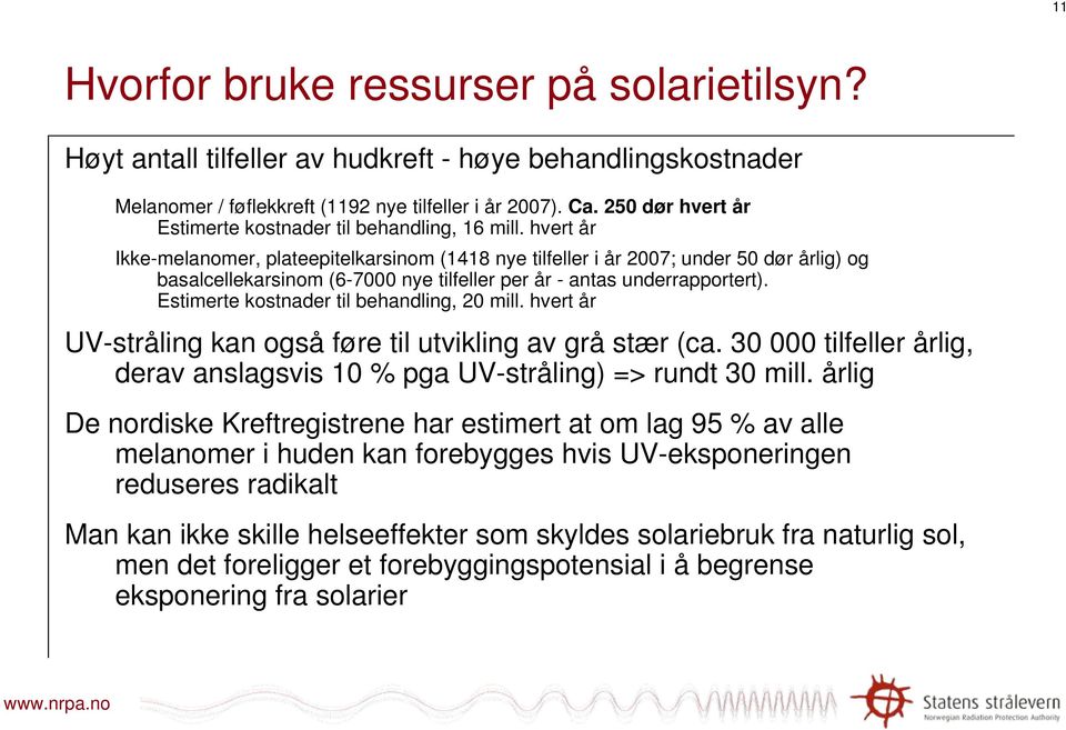 hvert år Ikke-melanomer, plateepitelkarsinom (1418 nye tilfeller i år 2007; under 50 dør årlig) og basalcellekarsinom (6-7000 nye tilfeller per år - antas underrapportert).