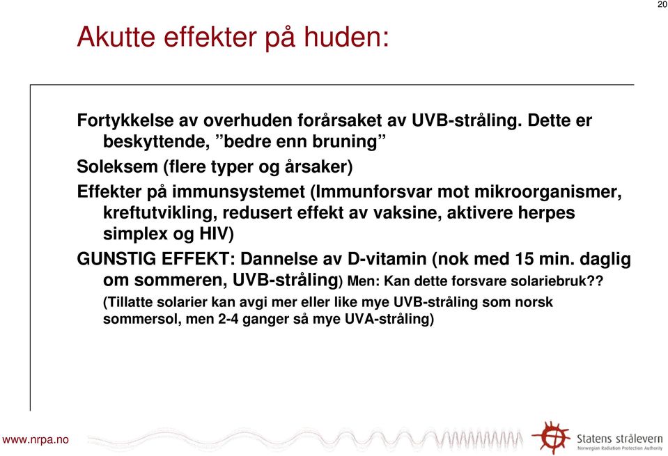 mikroorganismer, kreftutvikling, redusert effekt av vaksine, aktivere herpes simplex og HIV) GUNSTIG EFFEKT: Dannelse av D-vitamin