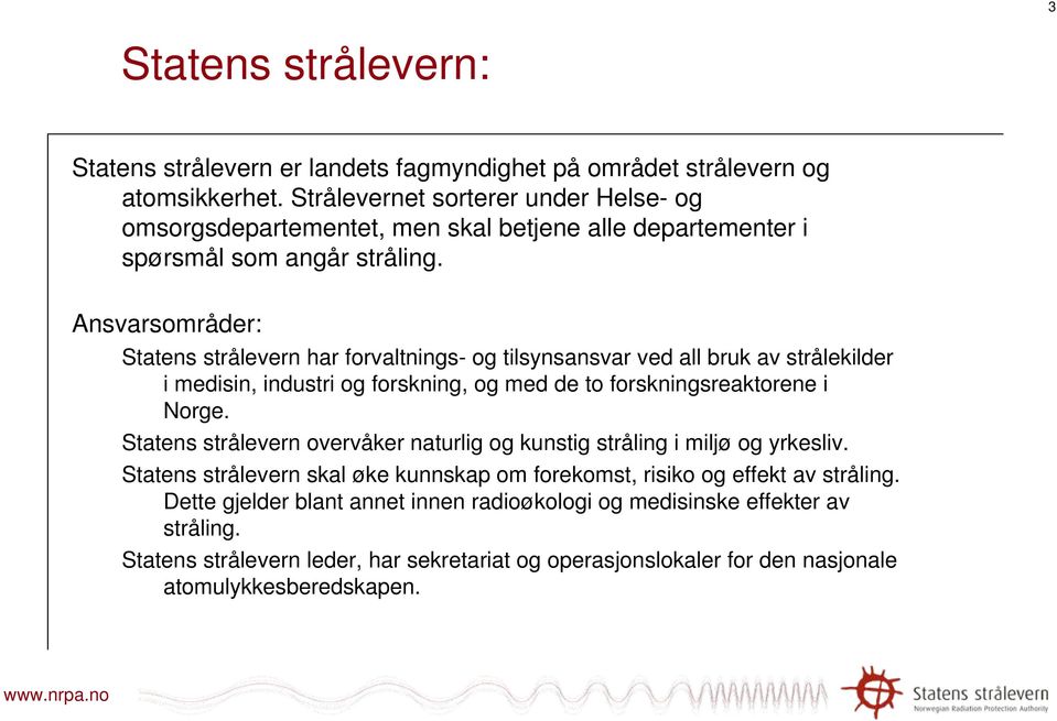 Ansvarsområder: Statens strålevern har forvaltnings- og tilsynsansvar ved all bruk av strålekilder i medisin, industri og forskning, og med de to forskningsreaktorene i Norge.