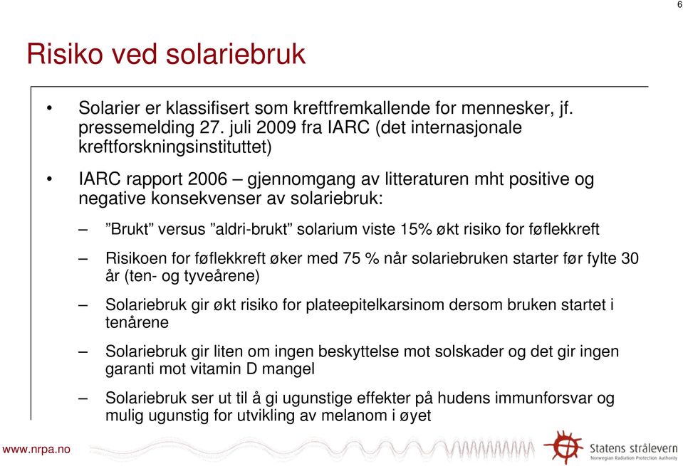 aldri-brukt solarium viste 15% økt risiko for føflekkreft Risikoen for føflekkreft øker med 75 % når solariebruken starter før fylte 30 år (ten- og tyveårene) Solariebruk gir økt risiko