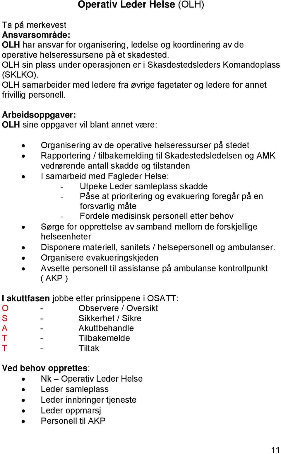 Arbeidsoppgaver: OLH sine oppgaver vil blant annet være: Organisering av de operative helseressurser på stedet Rapportering / tilbakemelding til Skadestedsledelsen og AMK vedrørende antall skadde og