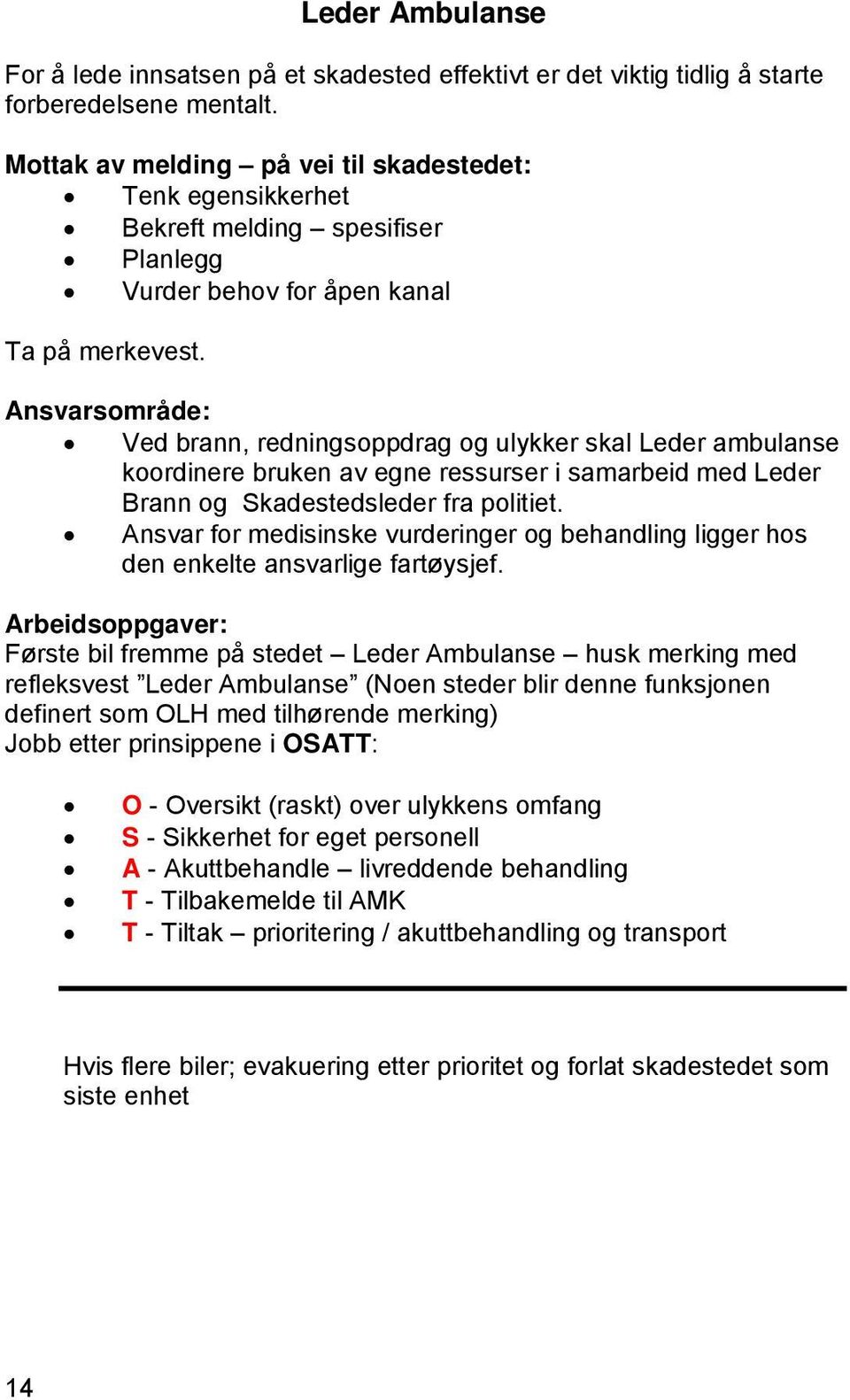 Ansvarsområde: Ved brann, redningsoppdrag og ulykker skal Leder ambulanse koordinere bruken av egne ressurser i samarbeid med Leder Brann og Skadestedsleder fra politiet.