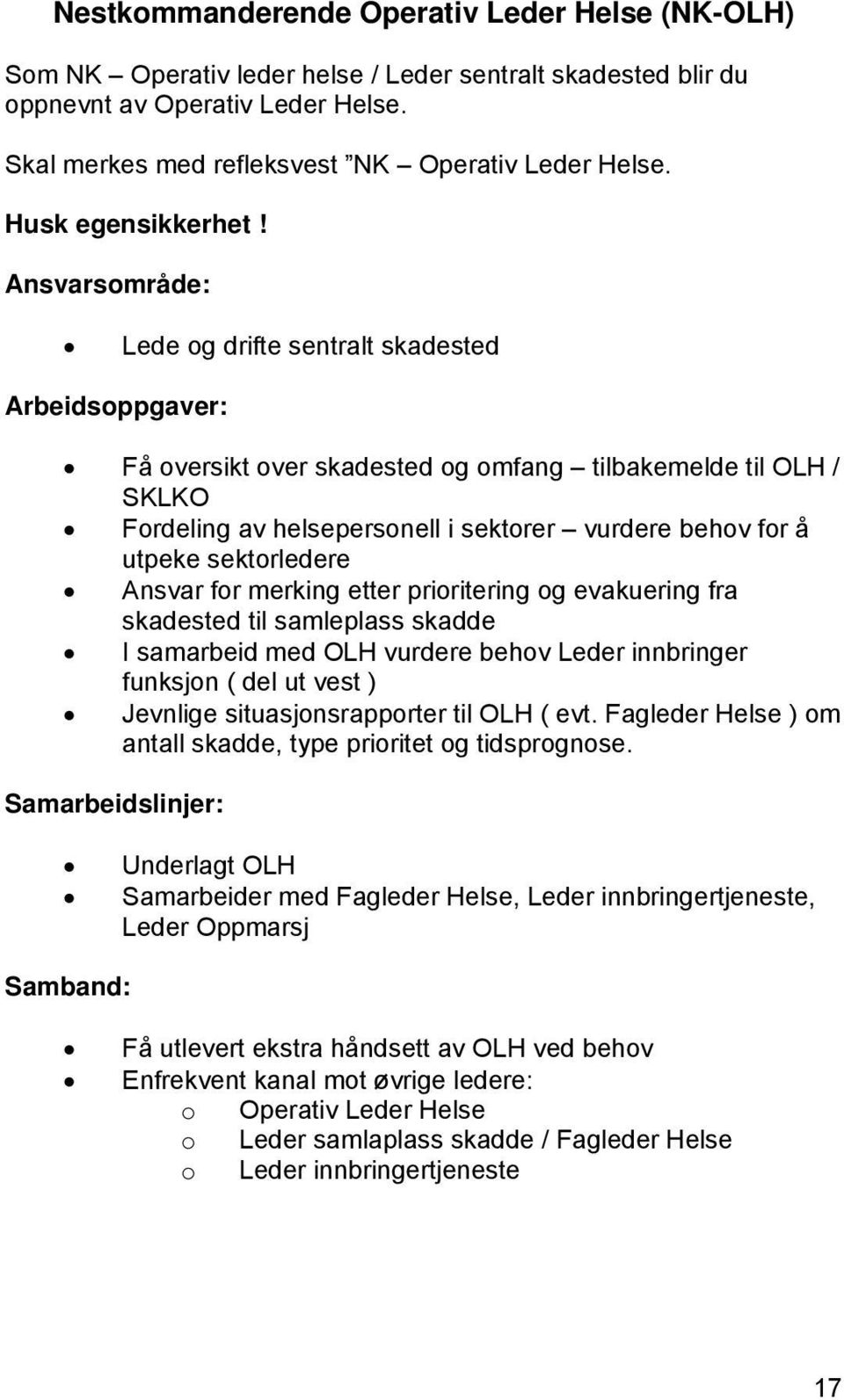 Ansvarsområde: Lede og drifte sentralt skadested Arbeidsoppgaver: Få oversikt over skadested og omfang tilbakemelde til OLH / SKLKO Fordeling av helsepersonell i sektorer vurdere behov for å utpeke