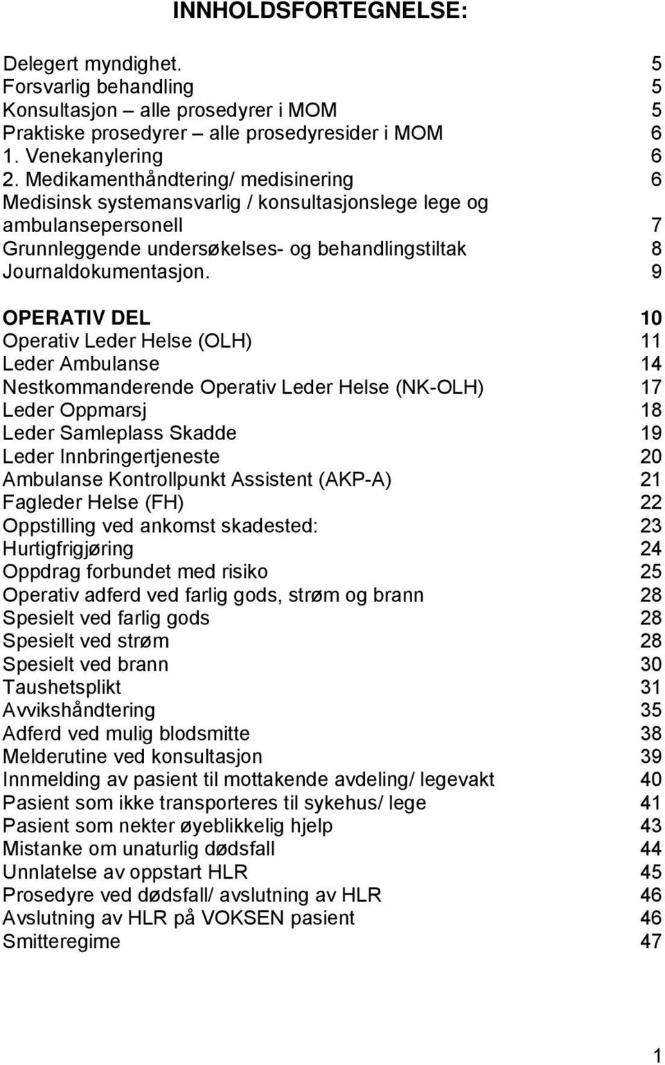 9 OPERATIV DEL 10 Operativ Leder Helse (OLH) 11 Leder Ambulanse 14 Nestkommanderende Operativ Leder Helse (NK-OLH) 17 Leder Oppmarsj 18 Leder Samleplass Skadde 19 Leder Innbringertjeneste 20