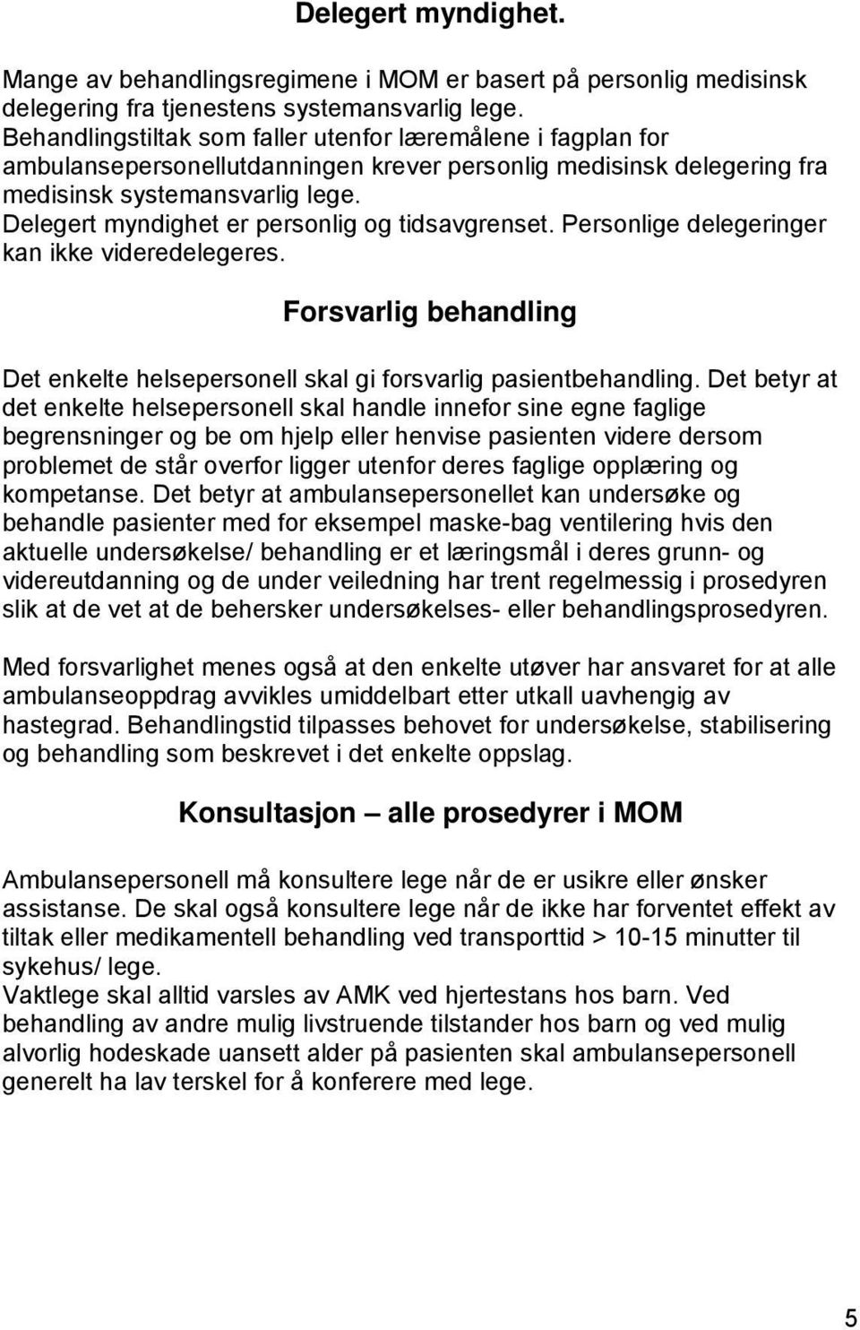 Delegert myndighet er personlig og tidsavgrenset. Personlige delegeringer kan ikke videredelegeres. Forsvarlig behandling Det enkelte helsepersonell skal gi forsvarlig pasientbehandling.